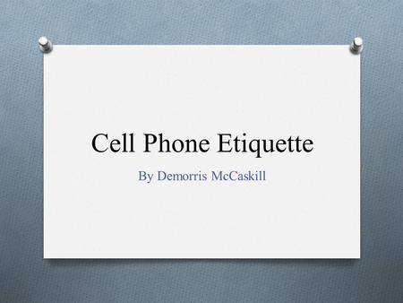 Cell Phone Etiquette By Demorris McCaskill Caller ID O Use Caller ID to determine whether to answer a call. If it is urgent or you do not risk offending.