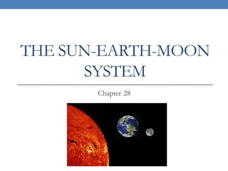 THE SUN-EARTH-MOON SYSTEM Chapter 28. The best tool to study the universe is the light emitted from it – Radiation We study Electromagnetic Radiation.