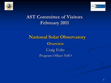 1 1 AST Committee of Visitors February 2011 National Solar Observatory Overview Craig Foltz Program Officer NSO.