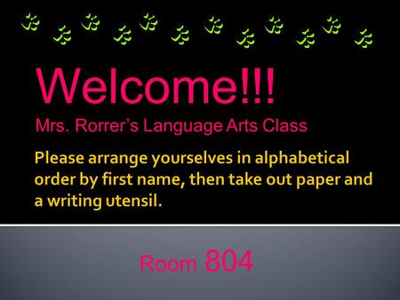 Welcome!!! Mrs. Rorrer’s Language Arts Class Room 804.