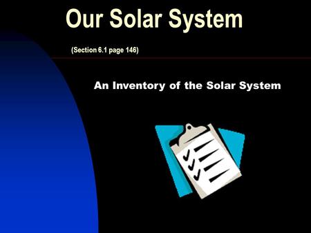 Our Solar System (Section 6.1 page 146) An Inventory of the Solar System.