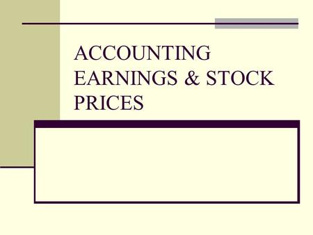 ACCOUNTING EARNINGS & STOCK PRICES. INFORMATION CONTENT OF EARNINGS Distinguish between: Earnings reflecting factors that affect stock prices Earnings.