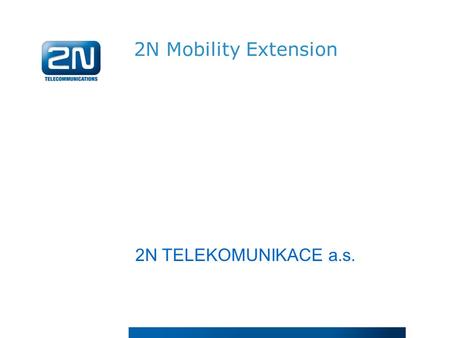 2N Mobility Extension 2N TELEKOMUNIKACE a.s.. We have proven international experience We provide customized solutions locally and internationally We care.