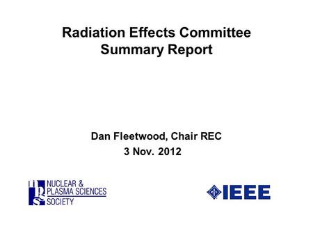Radiation Effects Committee Summary Report Dan Fleetwood, Chair REC 3 Nov. 2012.