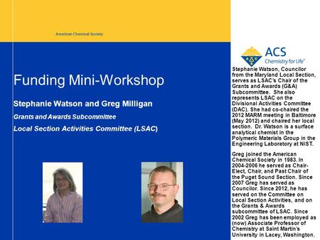 Funding Mini-Workshop Stephanie Watson and Greg Milligan Grants and Awards Subcommittee Local Section Activities Committee (LSAC) American Chemical Society.