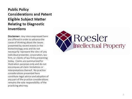 Public Policy Considerations and Patent Eligible Subject Matter Relating to Diagnostic Inventions Disclaimer: Any views expressed here are offered in order.