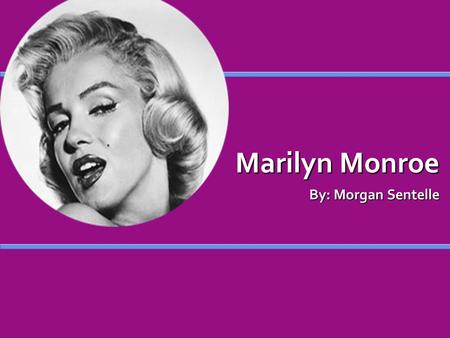 Marilyn Monroe By: Morgan Sentelle. Childhood Born in L.A. on June 1, 1926 as Norma Jeane Mortenson to her mother was Gladys Baker. Born in L.A. on June.