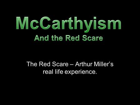 The Red Scare – Arthur Miller’s real life experience.