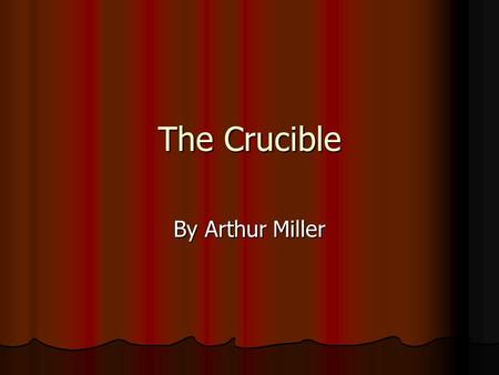 The Crucible By Arthur Miller. Crucible: (noun) 1) a heat resistant container for melting iron 1) a heat resistant container for melting iron 2) a severe.