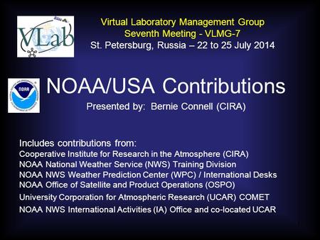 NOAA/USA Contributions Presented by: Bernie Connell (CIRA) Includes contributions from: Cooperative Institute for Research in the Atmosphere (CIRA) NOAA.