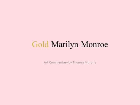 Gold Marilyn Monroe Art Commentary by Thomas Murphy.