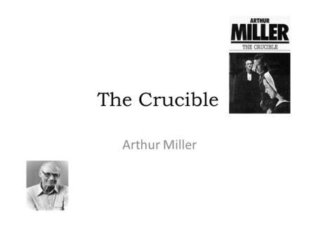 The Crucible Arthur Miller. The son of Polish-Jewish immigrants, Arthur Miller was born on October 17, 1915, in New York City, died 2002. Married 3 times: