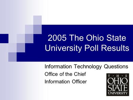 2005 The Ohio State University Poll Results Information Technology Questions Office of the Chief Information Officer.