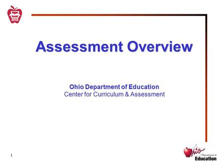 1 Assessment Overview Ohio Department of Education Center for Curriculum & Assessment.