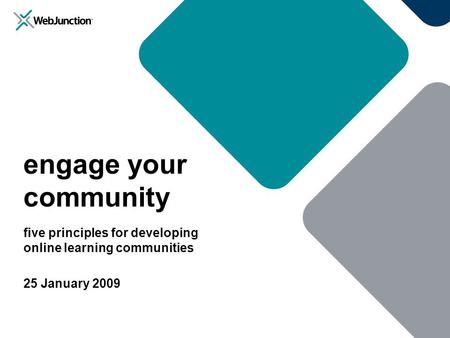 Engage your community five principles for developing online learning communities 25 January 2009.