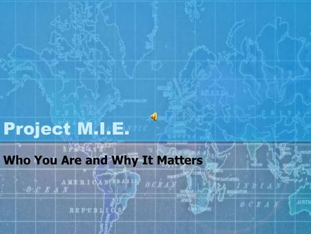 Project M.I.E. Who You Are and Why It Matters What is Project MIE? Project MIE = Multiple Individual Expressions You will complete several “Me” Projects.
