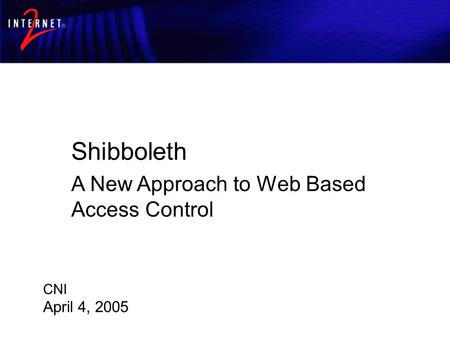 Shibboleth Architecture and Requirements Shibboleth A New Approach to Web Based Access Control CNI April 4, 2005.