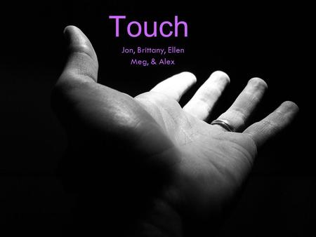 Touch Jon, Brittany, Ellen Meg, & Alex. Position and Movement  2 systems keep track of body, position, movement and balance:  Vestibular sense: body.