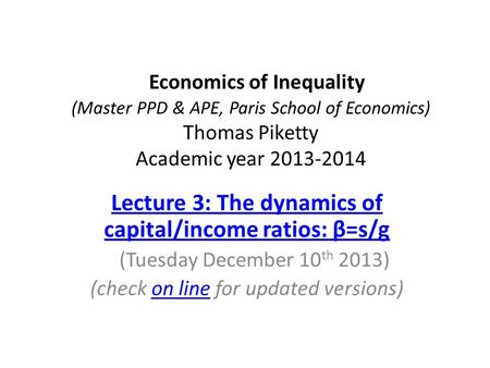 Economics of Inequality (Master PPD & APE, Paris School of Economics) Thomas Piketty Academic year 2013-2014 Lecture 3: The dynamics of capital/income.