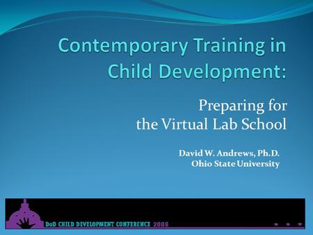 Preparing for the Virtual Lab School David W. Andrews, Ph.D. Ohio State University.