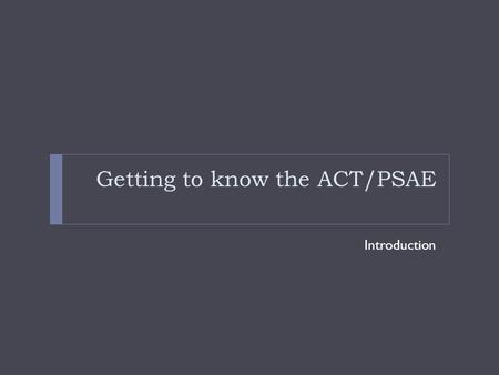 Getting to know the ACT/PSAE