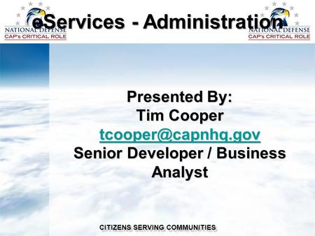 Presented By: Tim Cooper Senior Developer / Business Analyst CITIZENS SERVING COMMUNITIES eServices - Administration.