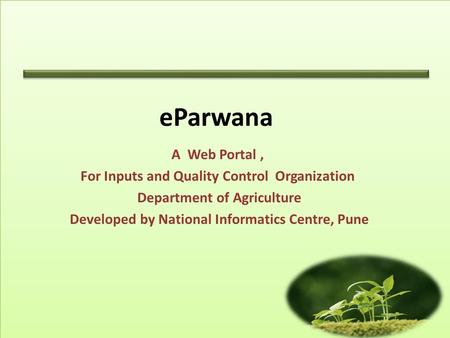 EParwana A Web Portal, For Inputs and Quality Control Organization Department of Agriculture Developed by National Informatics Centre, Pune.