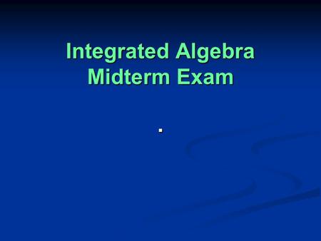 Integrated Algebra Midterm Exam . Items to Bring to the Exam: 3 pens (blue or black ink ONLY) 3 pens (blue or black ink ONLY) 2 pencils with erasers.