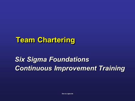 Team Chartering Six Sigma Foundations Continuous Improvement Training Six Sigma Foundations Continuous Improvement Training free six sigma site.