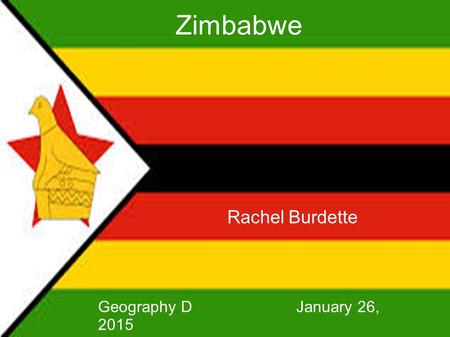 Rachel Burdette Geography D January 26, 2015 Zimbabwe.