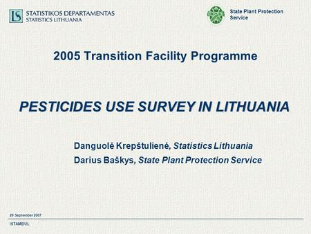 State Plant Protection Service 26 September 2007 ISTAMBUL 2005 Transition Facility Programme PESTICIDES USE SURVEY IN LITHUANIA Danguolė Krepštulienė,