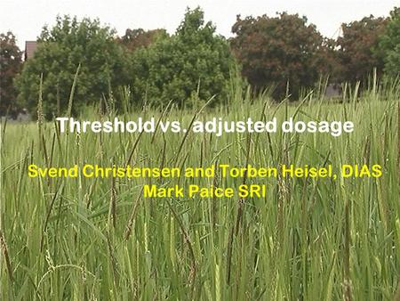 Threshold vs. adjusted dosage Svend Christensen and Torben Heisel, DIAS Mark Paice SRI.