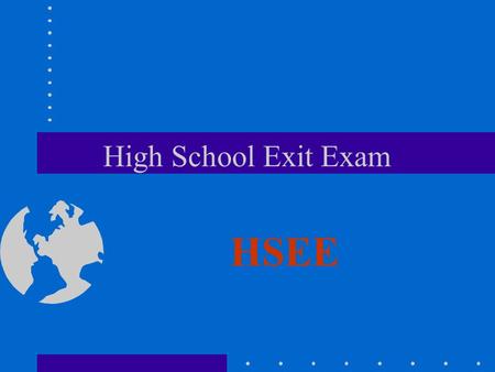 High School Exit Exam HSEE. At the beginning of the first semester or quarter of the regular school term (starting with the 2000-01 school year, and each.