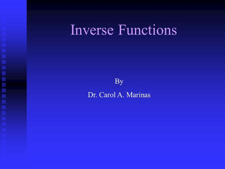 Inverse Functions By Dr. Carol A. Marinas. A function is a relation when each x-value is paired with only 1 y-value. (Vertical Line Test) A function f.