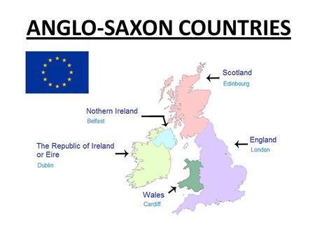 ANGLO-SAXON COUNTRIES. United Kingdom Great Britain : England Wales Scotland Northern Ireland 73 seats in the European Parliament.