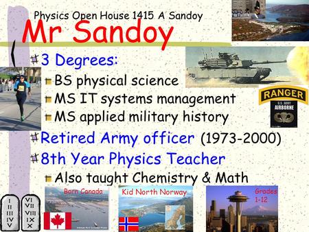 Physics Open House 1415 A Sandoy Mr Sandoy 3 Degrees: BS physical science MS IT systems management MS applied military history Retired Army officer (1973-2000)