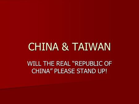 CHINA & TAIWAN WILL THE REAL “REPUBLIC OF CHINA” PLEASE STAND UP!