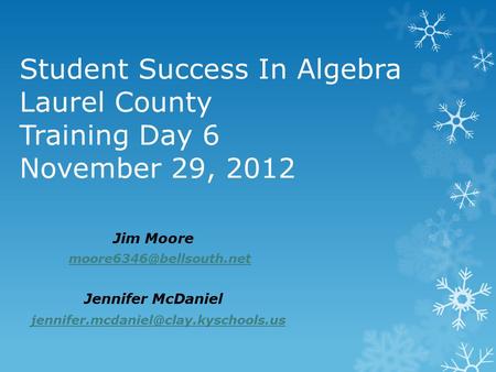 Student Success In Algebra Laurel County Training Day 6 November 29, 2012 Jim Moore Jennifer McDaniel