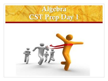 Algebra CST Prep Day 1. Great job finishing your mini CST! Now trade papers with a partner. Correct your partner’s paper. 1. A 4. D 2. A 5. B 3. B 6.