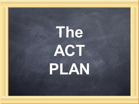 The ACT PLAN. An achievement test 3 part testing system: EXPLORE in 8th or 9th grade PLAN as 10th graders ACT in 11 th or 12 th grade English, math, reading,