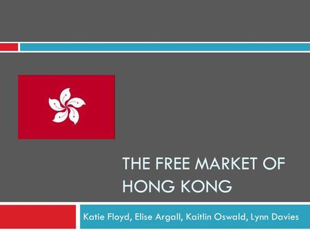 THE FREE MARKET OF HONG KONG Katie Floyd, Elise Argall, Kaitlin Oswald, Lynn Davies.