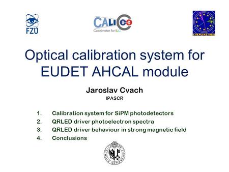 Optical calibration system for EUDET AHCAL module Jaroslav Cvach IPASCR 1.Calibration system for SiPM photodetectors 2.QRLED driver photoelectron spectra.