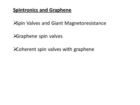 Spintronics and Graphene  Spin Valves and Giant Magnetoresistance  Graphene spin valves  Coherent spin valves with graphene.