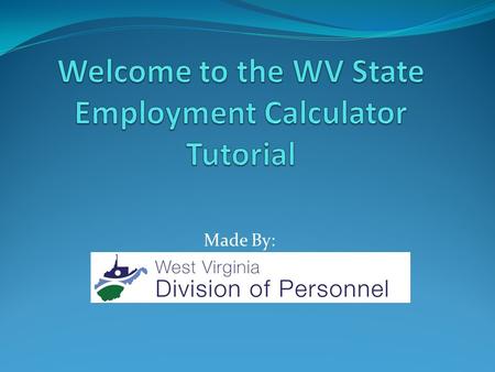 Made By:. This tutorial makes the assumption that you have already downloaded the “WV State Employment Calculator” Excel file to your computer and saved.
