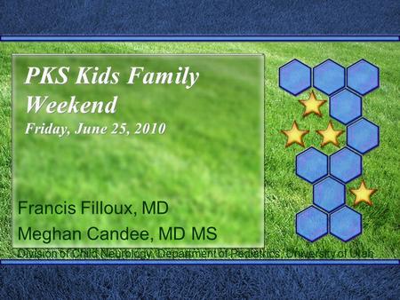 PKS Kids Family Weekend Friday, June 25, 2010 Francis Filloux, MD Meghan Candee, MD MS Division of Child Neurology, Department of Pediatrics, University.