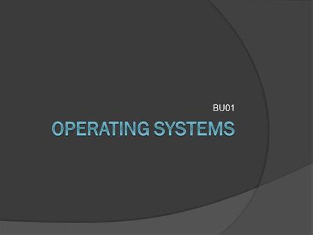 BU01. Main tasks of Operating System  To hide HW specifics (abstract layer for programs)  Processes maintenance  Memory maintenance  Files maintenance.
