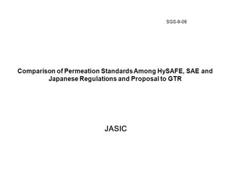 Comparison of Permeation Standards Among HySAFE, SAE and Japanese Regulations and Proposal to GTR JASIC -SGS-9-069 SGS-9-06.