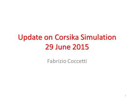 Update on Corsika Simulation 29 June 2015 Fabrizio Coccetti 1.