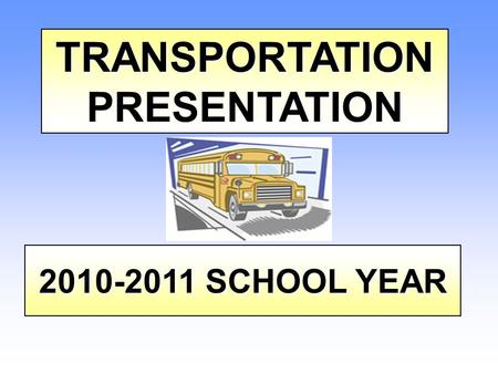 TRANSPORTATIONPRESENTATION 2010-2011 SCHOOL YEAR.