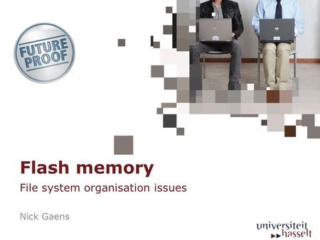 Flash memory File system organisation issues Nick Gaens.